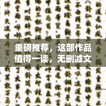 重磅推薦，這部作品值得一讀，無刪減文本全分享！