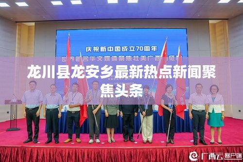 龍川縣龍安鄉(xiāng)最新熱點(diǎn)新聞聚焦頭條