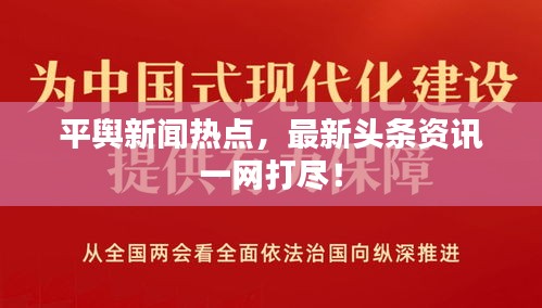 平輿新聞熱點，最新頭條資訊一網(wǎng)打盡！
