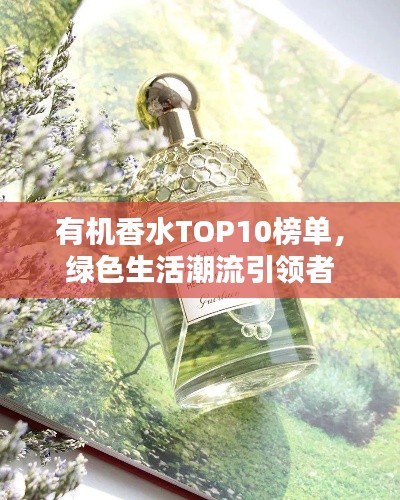 有機(jī)香水TOP10榜單，綠色生活潮流引領(lǐng)者