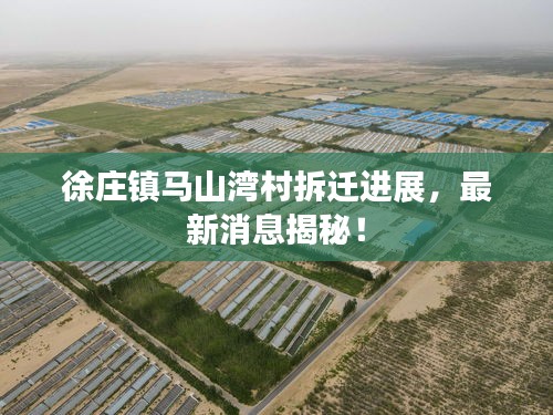 徐莊鎮(zhèn)馬山灣村拆遷進(jìn)展，最新消息揭秘！