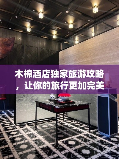 木棉酒店獨家旅游攻略，讓你的旅行更加完美！