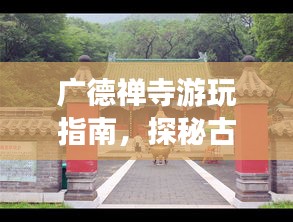 廣德禪寺游玩指南，探秘古剎，體驗禪意之旅！