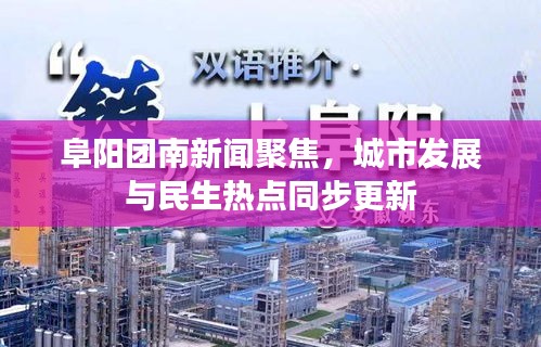 阜陽團南新聞聚焦，城市發(fā)展與民生熱點同步更新