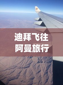 迪拜飛往阿曼旅行最新攻略大全