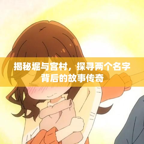 揭秘堀與宮村，探尋兩個(gè)名字背后的故事傳奇