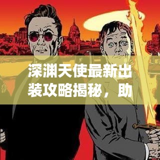深淵天使最新出裝攻略揭秘，助你輕松登頂戰(zhàn)場！