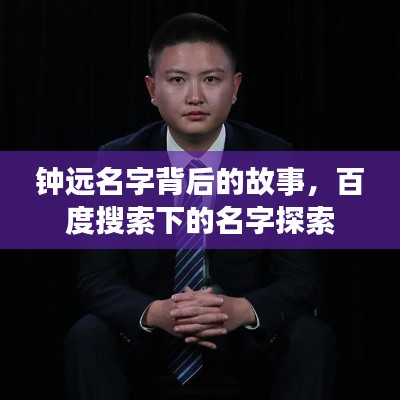 鐘遠(yuǎn)名字背后的故事，百度搜索下的名字探索