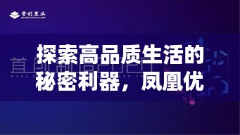 探索高品質生活的秘密利器，鳳凰優(yōu)選盡在百度掌握
