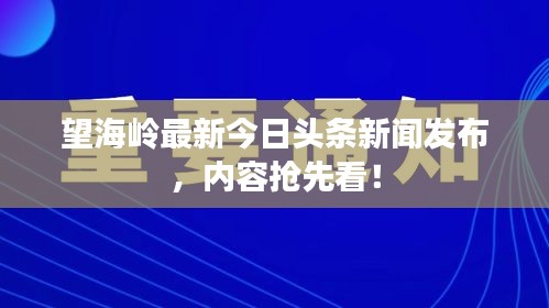 望海嶺最新今日頭條新聞發(fā)布，內(nèi)容搶先看！