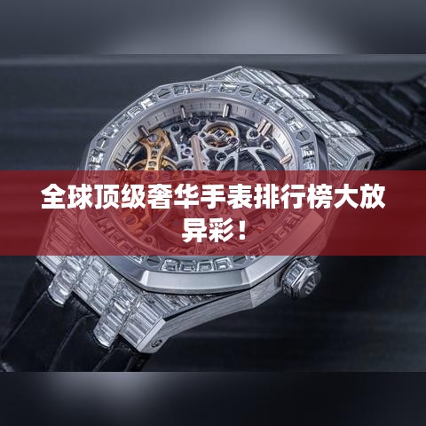 全球頂級奢華手表排行榜大放異彩！