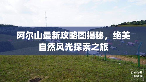 阿爾山最新攻略圖揭秘，絕美自然風(fēng)光探索之旅