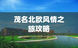 茂名北歐風(fēng)情之旅攻略