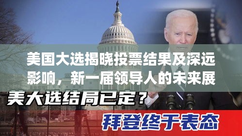 美國大選揭曉投票結(jié)果及深遠影響，新一屆領導人的未來展望