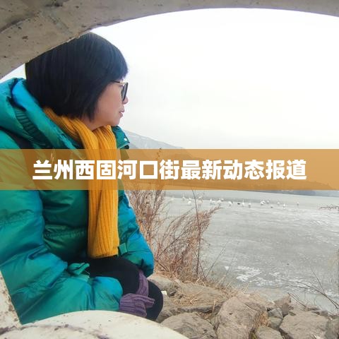 蘭州西固河口街最新動態(tài)報道