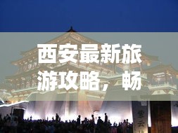 西安最新旅游攻略，暢游古都，盡享精彩瞬間！