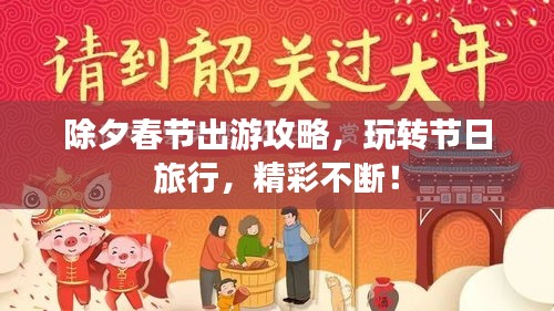 除夕春節(jié)出游攻略，玩轉(zhuǎn)節(jié)日旅行，精彩不斷！