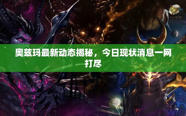 奧茲瑪最新動態(tài)揭秘，今日現(xiàn)狀消息一網(wǎng)打盡