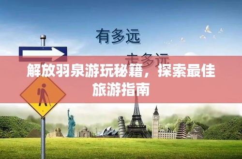 解放羽泉游玩秘籍，探索最佳旅游指南