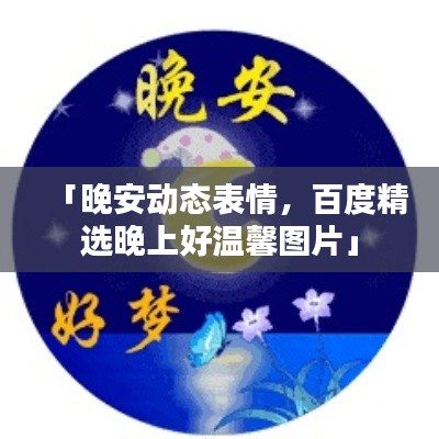 「晚安動(dòng)態(tài)表情，百度精選晚上好溫馨圖片」