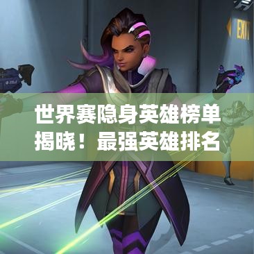 世界賽隱身英雄榜單揭曉！最強英雄排名來襲