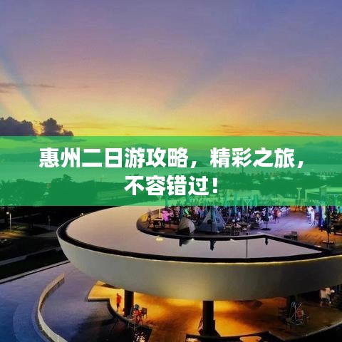惠州二日游攻略，精彩之旅，不容錯過！