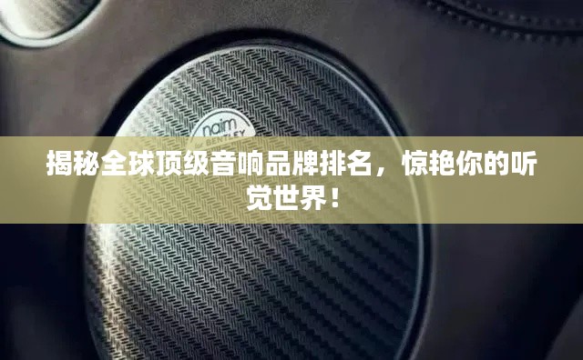 揭秘全球頂級音響品牌排名，驚艷你的聽覺世界！