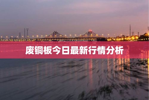 廢銅板今日最新行情分析