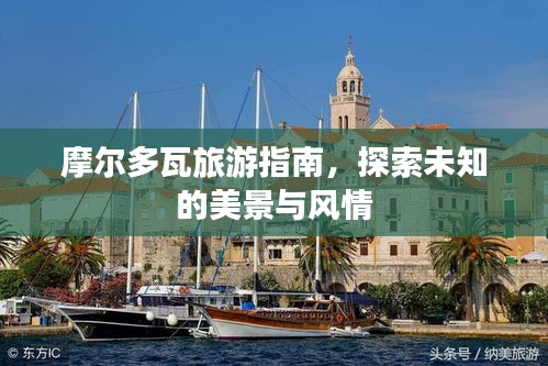 摩爾多瓦旅游指南，探索未知的美景與風(fēng)情