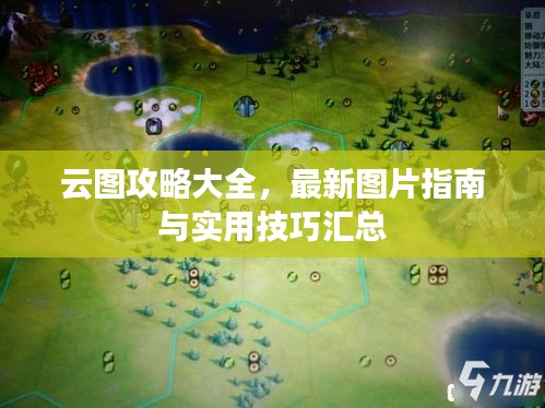 云圖攻略大全，最新圖片指南與實(shí)用技巧匯總