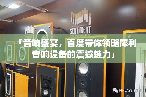 「音響盛宴，百度帶你領(lǐng)略犀利音響設(shè)備的震撼魅力」
