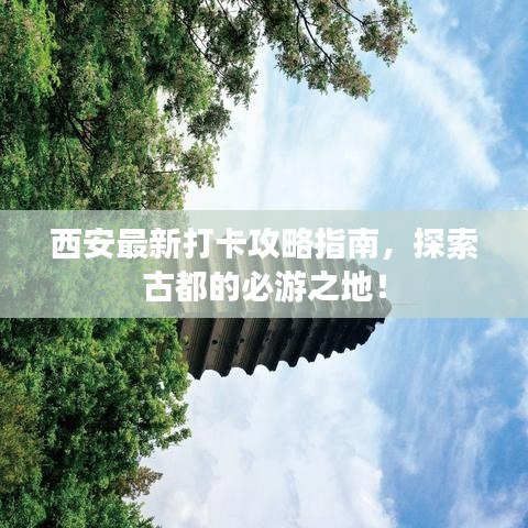 西安最新打卡攻略指南，探索古都的必游之地！