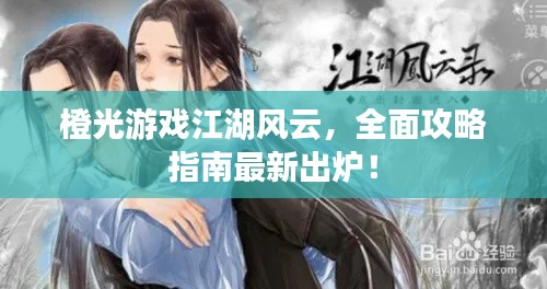 橙光游戲江湖風(fēng)云，全面攻略指南最新出爐！