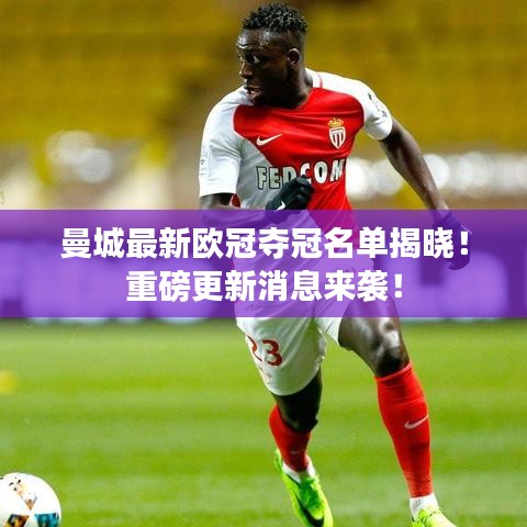 曼城最新歐冠奪冠名單揭曉！重磅更新消息來襲！