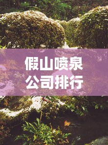 假山噴泉公司排行榜及行業(yè)影響力深度解析