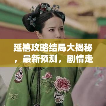 延禧攻略結(jié)局大揭秘，最新預(yù)測，劇情走向大反轉(zhuǎn)！
