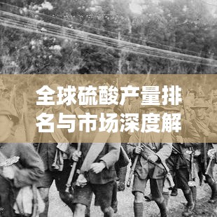 全球硫酸產(chǎn)量排名與市場(chǎng)深度解析