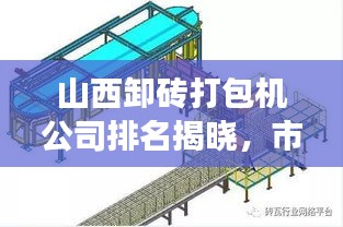 山西卸磚打包機公司排名揭曉，市場分析與行業(yè)洞察