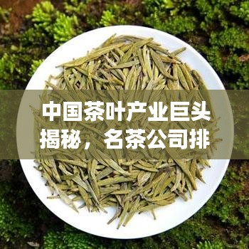 中國(guó)茶葉產(chǎn)業(yè)巨頭揭秘，名茶公司排名榜單重磅出爐！
