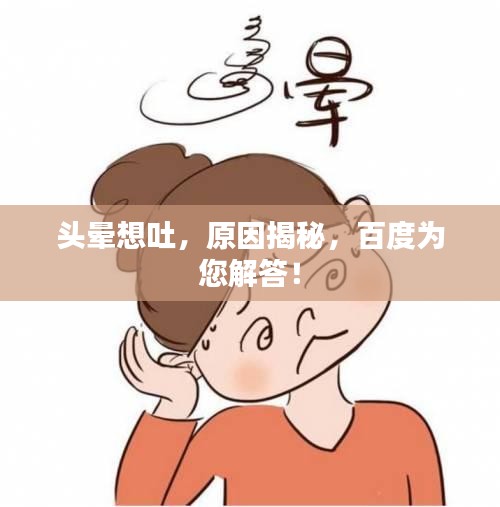 頭暈想吐，原因揭秘，百度為您解答！