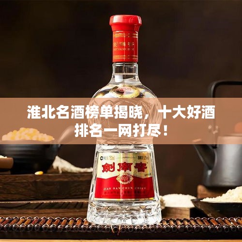 淮北名酒榜單揭曉，十大好酒排名一網(wǎng)打盡！