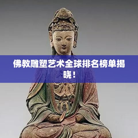 佛教雕塑藝術(shù)全球排名榜單揭曉！