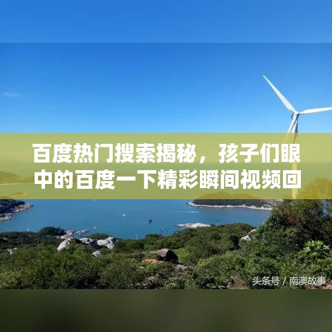 百度熱門搜索揭秘，孩子們眼中的百度一下精彩瞬間視頻回顧