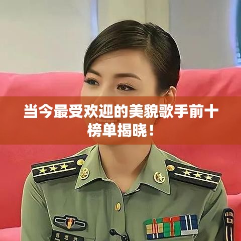 當(dāng)今最受歡迎的美貌歌手前十榜單揭曉！