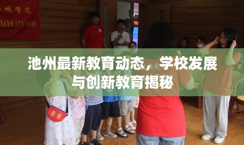 池州最新教育動態(tài)，學(xué)校發(fā)展與創(chuàng)新教育揭秘
