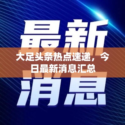 大足頭條熱點(diǎn)速遞，今日最新消息匯總