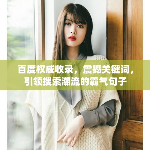 百度權(quán)威收錄，震撼關(guān)鍵詞，引領(lǐng)搜索潮流的霸氣句子