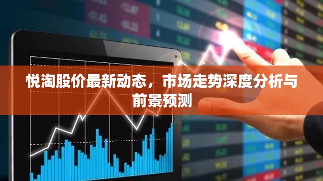 悅淘股價(jià)最新動(dòng)態(tài)，市場(chǎng)走勢(shì)深度分析與前景預(yù)測(cè)