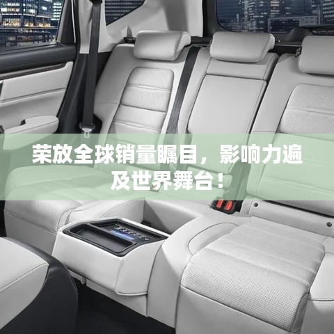 榮放全球銷量矚目，影響力遍及世界舞臺！