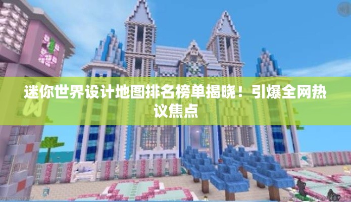 迷你世界設(shè)計地圖排名榜單揭曉！引爆全網(wǎng)熱議焦點(diǎn)